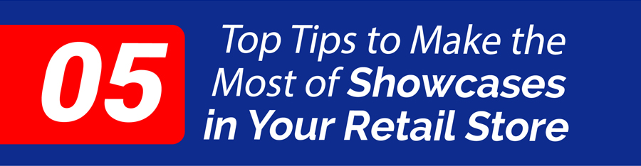Top 5 Tips to Make the Most of Showcases in Your Retail Store